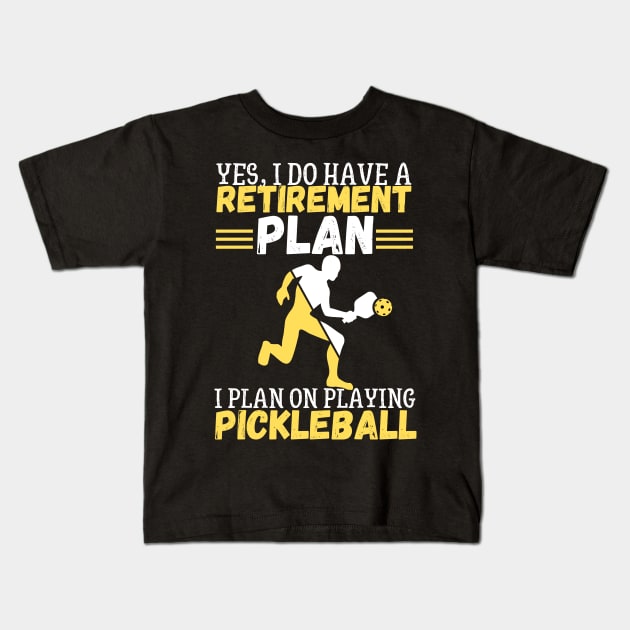 Yes, I Do Have A Retirement Plan I Plan On Playing Pickleball,Funny Pickleball Kids T-Shirt by JustBeSatisfied